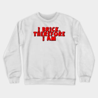 I Brick, Therefore I am Crewneck Sweatshirt